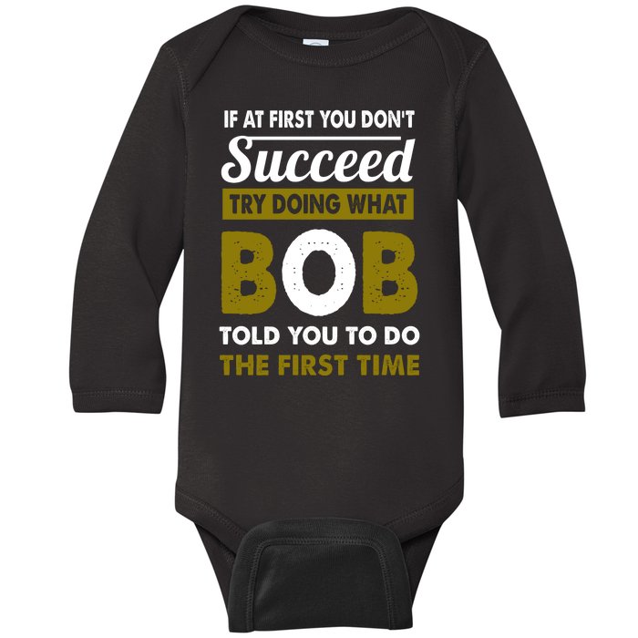 If At First You Dont Succeed Try Doing What Bob Told You To Do The First Time Baby Long Sleeve Bodysuit