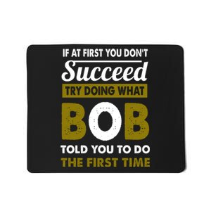 If At First You Dont Succeed Try Doing What Bob Told You To Do The First Time Mousepad