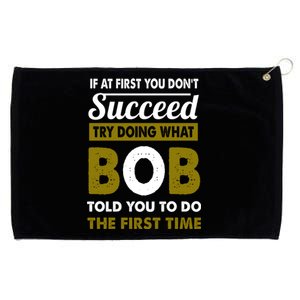 If At First You Dont Succeed Try Doing What Bob Told You To Do The First Time Grommeted Golf Towel