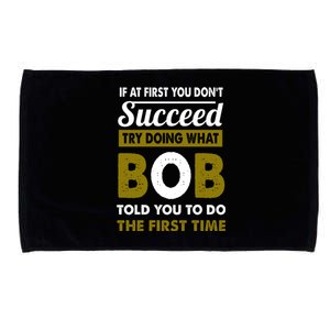 If At First You Dont Succeed Try Doing What Bob Told You To Do The First Time Microfiber Hand Towel