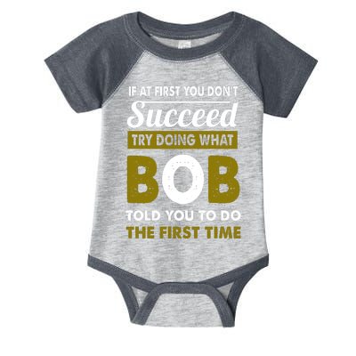 If At First You Dont Succeed Try Doing What Bob Told You To Do The First Time Infant Baby Jersey Bodysuit