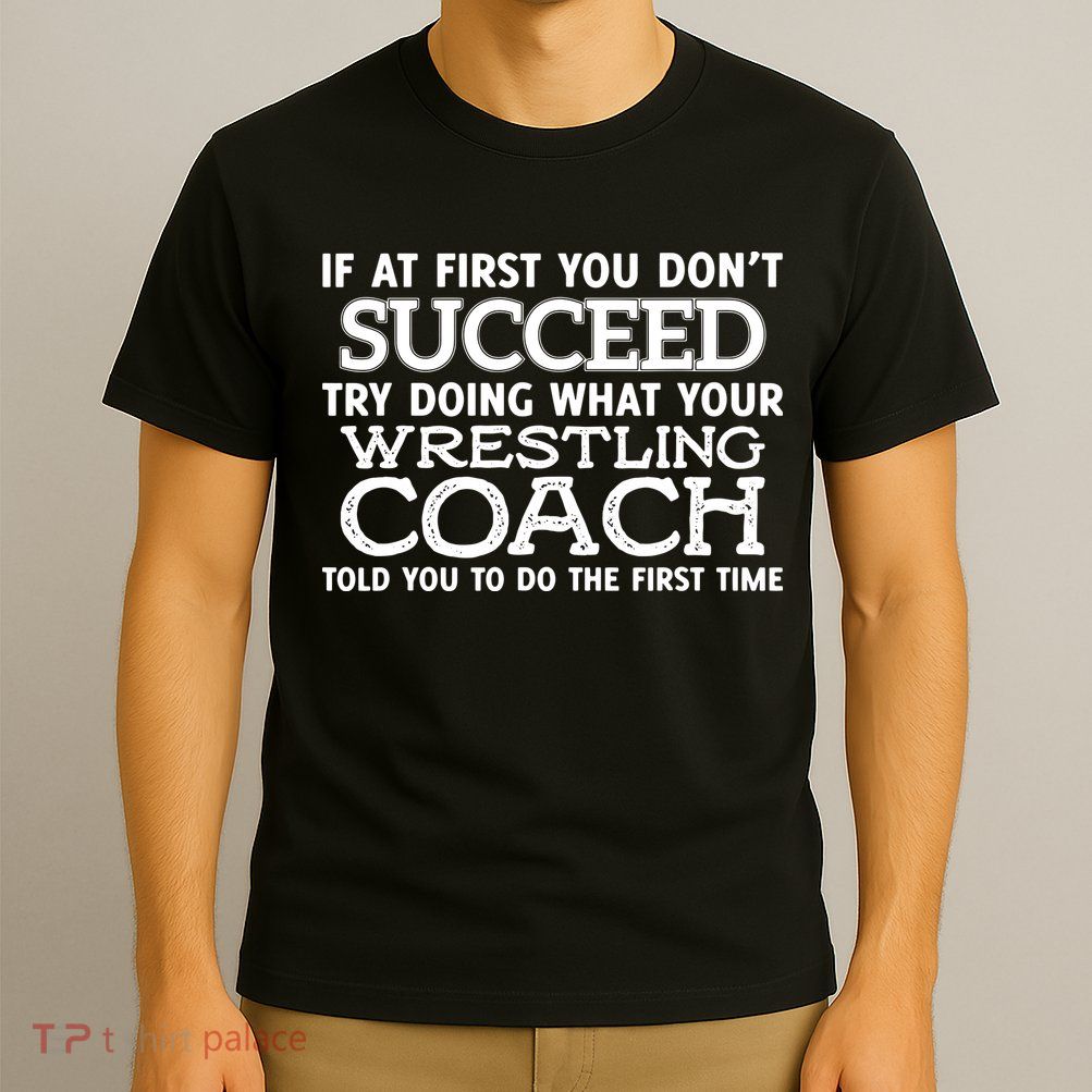 If At First You Dont Succeed Funny Wrestling Coach T-Shirt