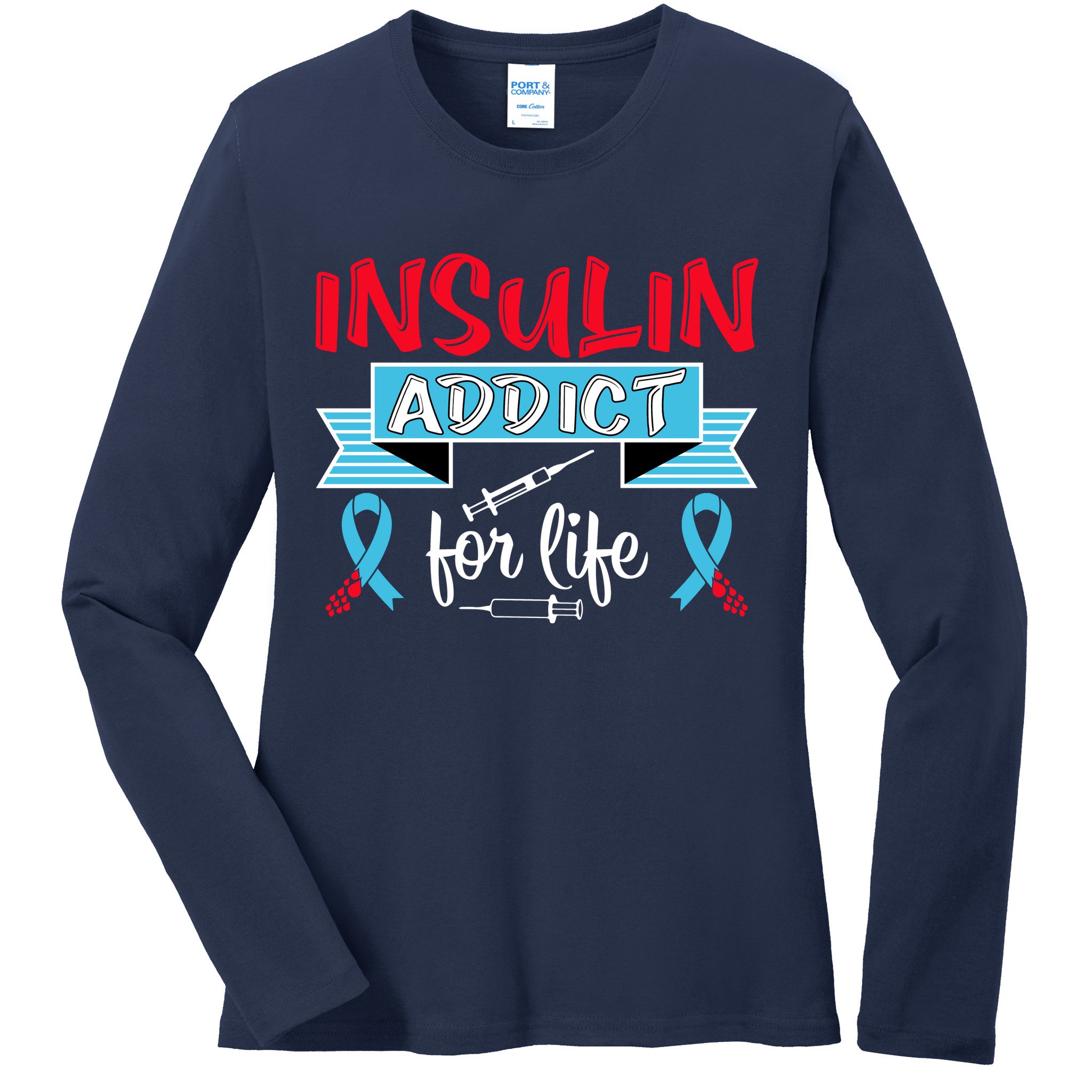 Insulin Addict For Life Diabetes Awareness Ladies Long Sleeve Shirt