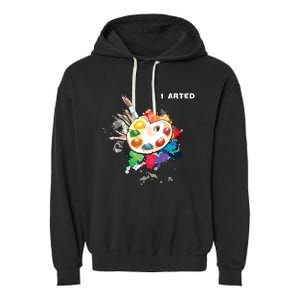 I Arted Funny Art Cool Graphic Colorful Artist Garment-Dyed Fleece Hoodie