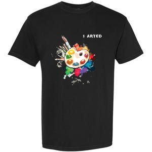 I Arted Funny Art Cool Graphic Colorful Artist Garment-Dyed Heavyweight T-Shirt