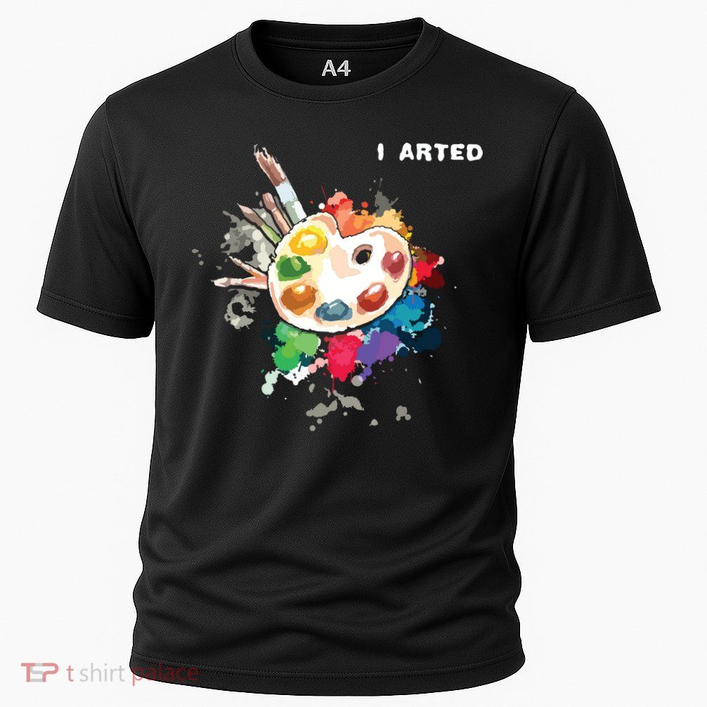 I Arted Funny Art Cool Graphic Colorful Artist Performance Shirt