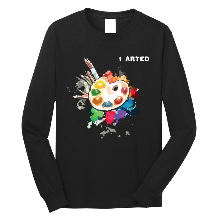 I Arted Funny Art Cool Graphic Colorful Artist Long Sleeve Shirt