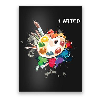 I Arted Funny Art Cool Graphic Colorful Artist Poster