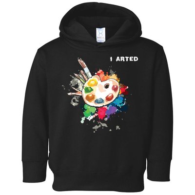 I Arted Funny Art Cool Graphic Colorful Artist Toddler Hoodie