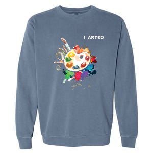 I Arted Funny Art Cool Graphic Colorful Artist Garment-Dyed Sweatshirt