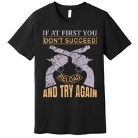 If At First You Don't Succeed Reload And Try Again Premium T-Shirt