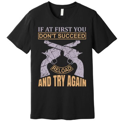 If At First You Don't Succeed Reload And Try Again Premium T-Shirt