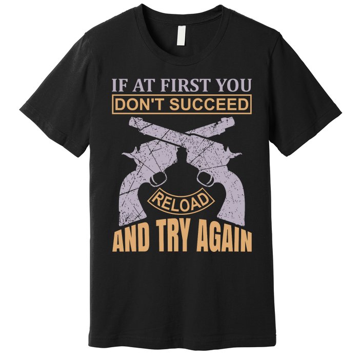 If At First You Don't Succeed Reload And Try Again Premium T-Shirt