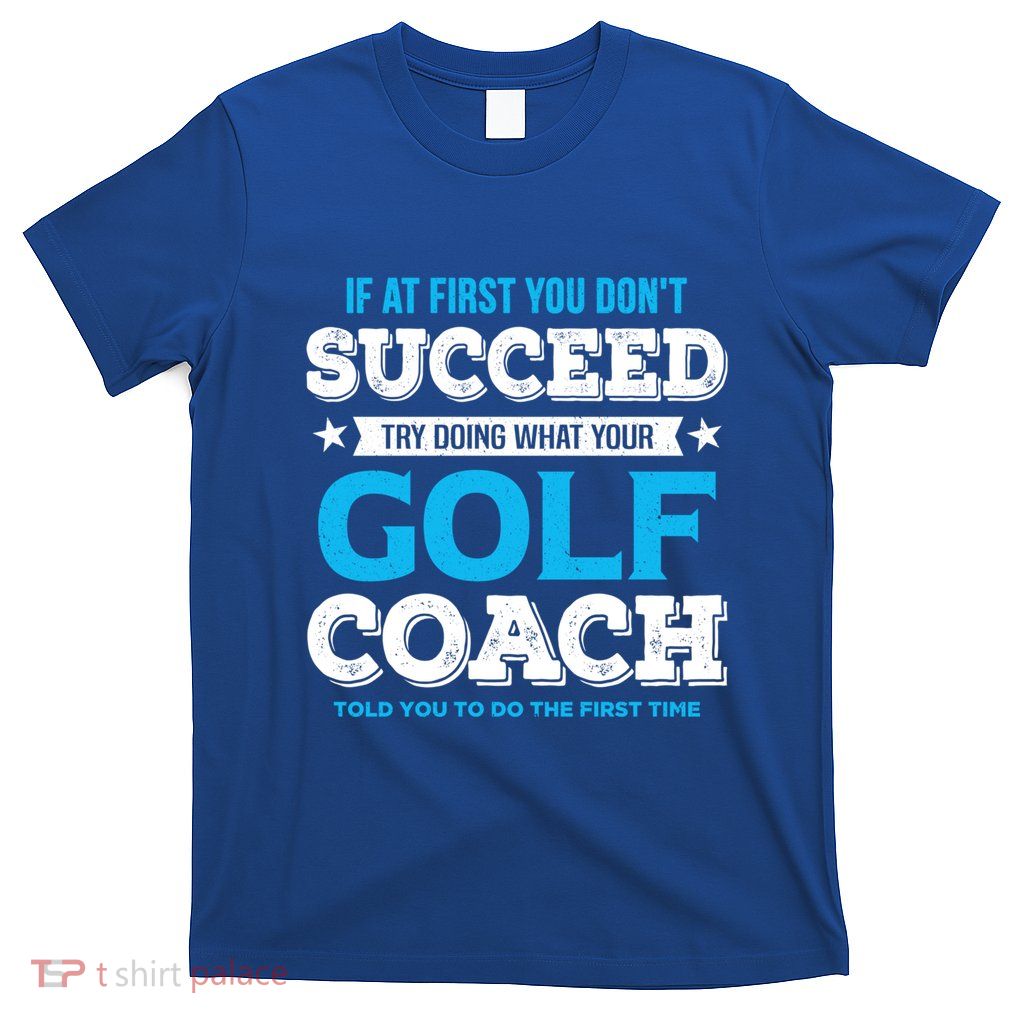 If At First You DonT Succeed Funny Golf Coach Gift T-Shirt