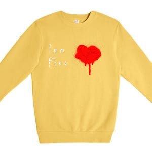 I Am Fine Teegiftfunny Gift With A Bleeding Heart Meaningful Gift Premium Crewneck Sweatshirt