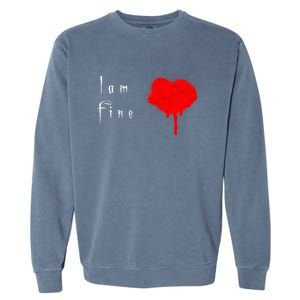 I Am Fine Teegiftfunny Gift With A Bleeding Heart Meaningful Gift Garment-Dyed Sweatshirt