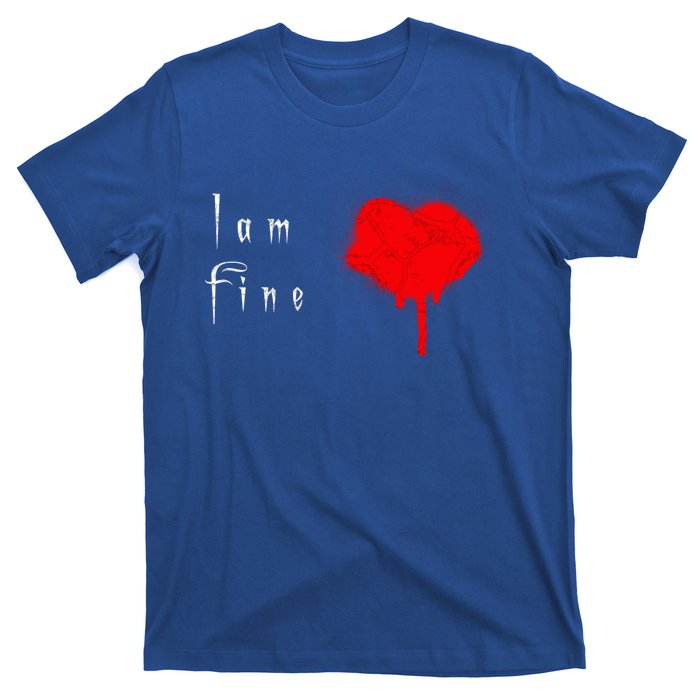 I Am Fine Teegiftfunny Gift With A Bleeding Heart Meaningful Gift T-Shirt