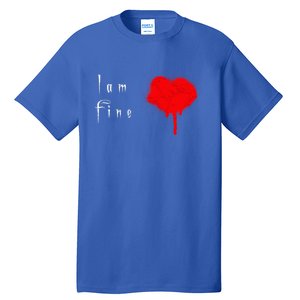 I Am Fine Teegiftfunny Gift With A Bleeding Heart Meaningful Gift Tall T-Shirt