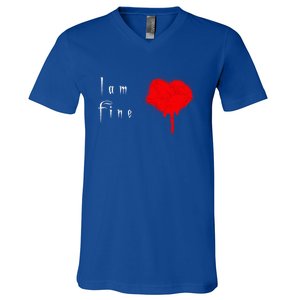 I Am Fine Teegiftfunny Gift With A Bleeding Heart Meaningful Gift V-Neck T-Shirt