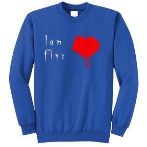 I Am Fine Teegiftfunny Gift With A Bleeding Heart Meaningful Gift Tall Sweatshirt