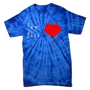 I Am Fine Teegiftfunny Gift With A Bleeding Heart Meaningful Gift Tie-Dye T-Shirt