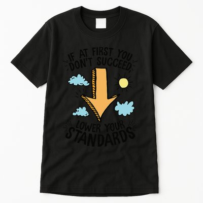 If At First You Don’T Succeed Lower Your Standards Tall T-Shirt