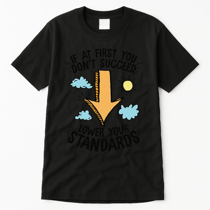 If At First You Don’T Succeed Lower Your Standards Tall T-Shirt