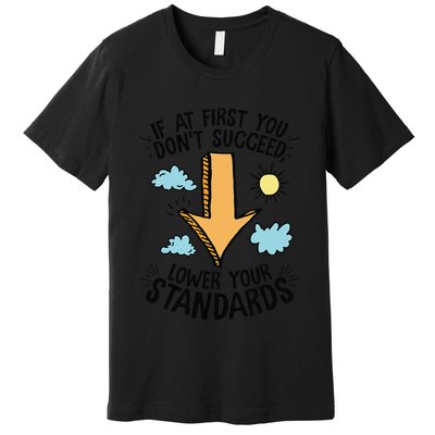 If At First You Don’T Succeed Lower Your Standards Premium T-Shirt