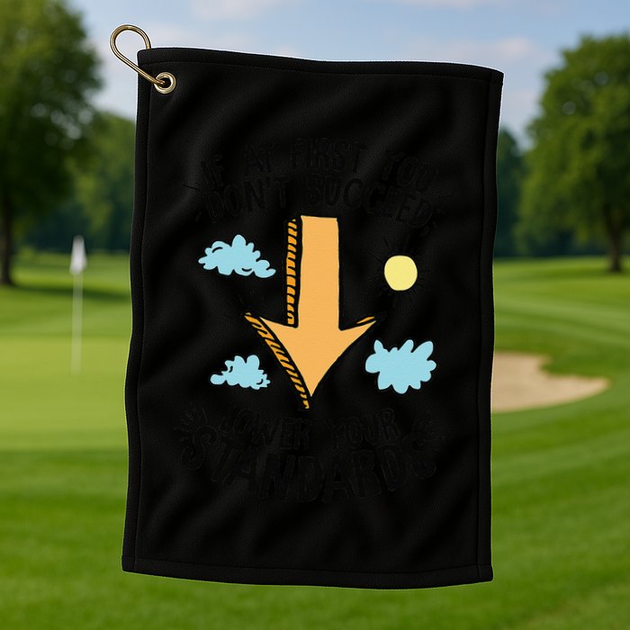 If At First You Don’T Succeed Lower Your Standards Golf Towel