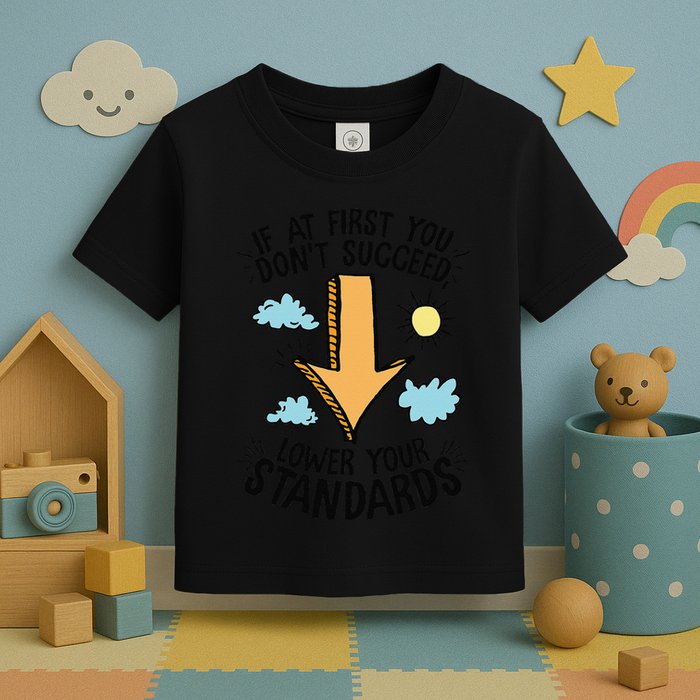 If At First You Don’T Succeed Lower Your Standards Toddler T-Shirt