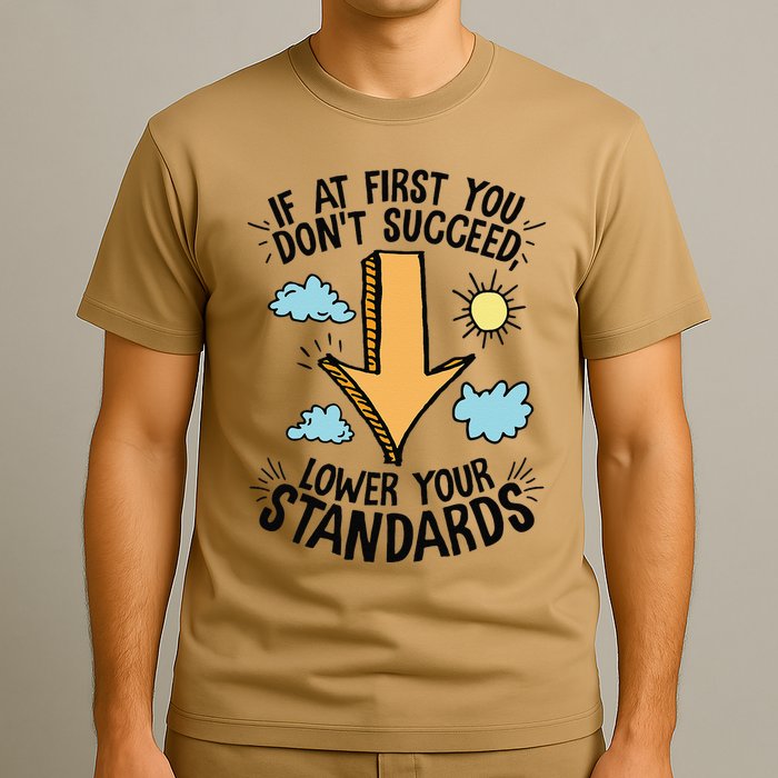 If At First You Don’T Succeed Lower Your Standards T-Shirt
