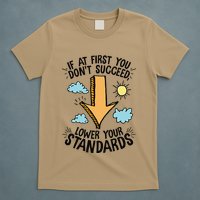 If At First You Don’T Succeed Lower Your Standards T-Shirt