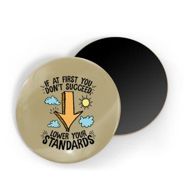 If At First You Don’T Succeed Lower Your Standards Magnet