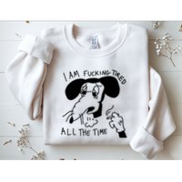 I Am Fucking Tired All The Time L.A.D.Y G.A.G.A Sweatshirt