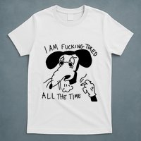 I Am Fucking Tired All The Time L.A.D.Y G.A.G.A T-Shirt