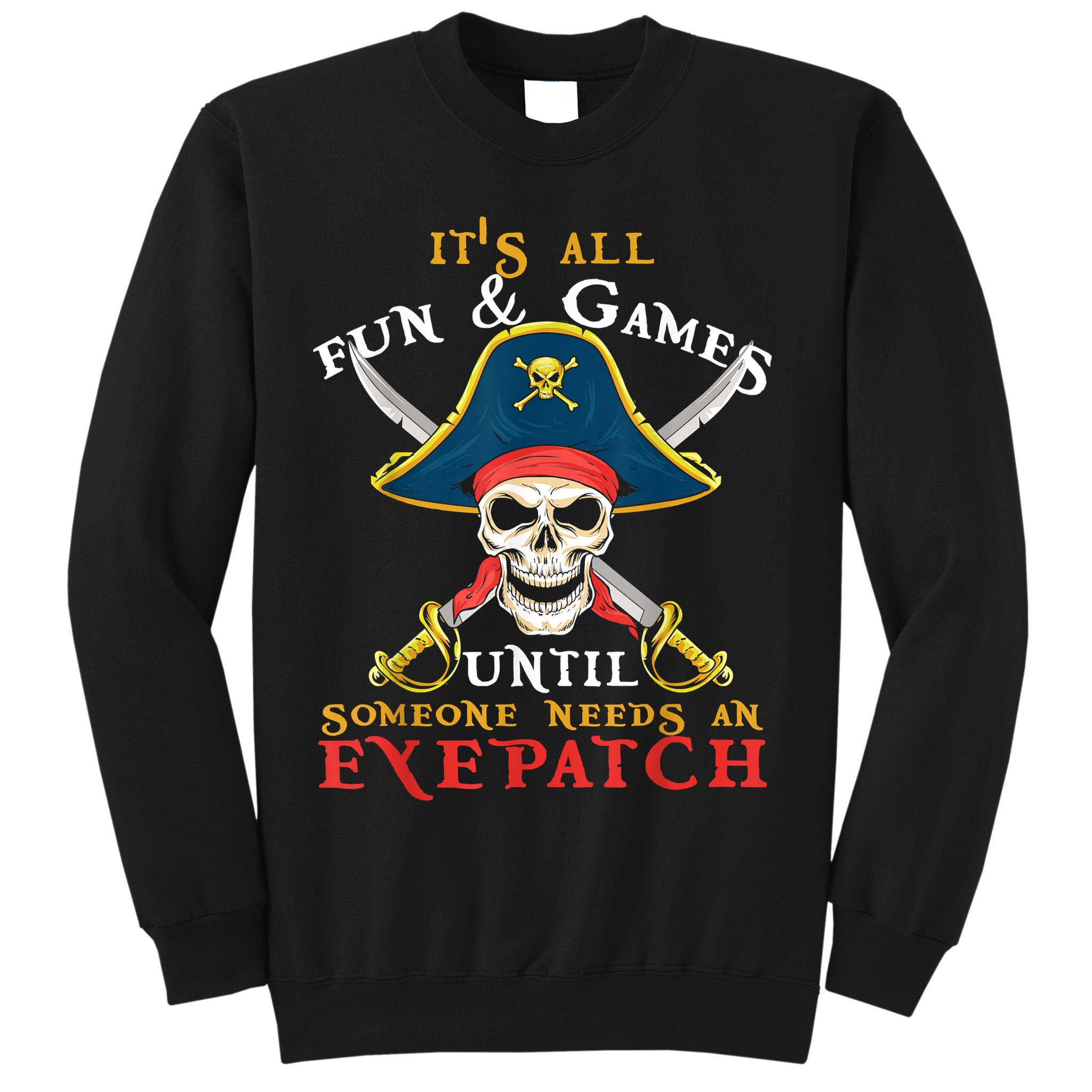 It's All Fun & Games Until Someone Needs An Eyepatch Pirate Skull Sweatshirt