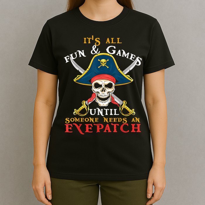 It's All Fun & Games Until Someone Needs An Eyepatch Pirate Skull T-Shirt