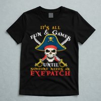 It's All Fun & Games Until Someone Needs An Eyepatch Pirate Skull T-Shirt