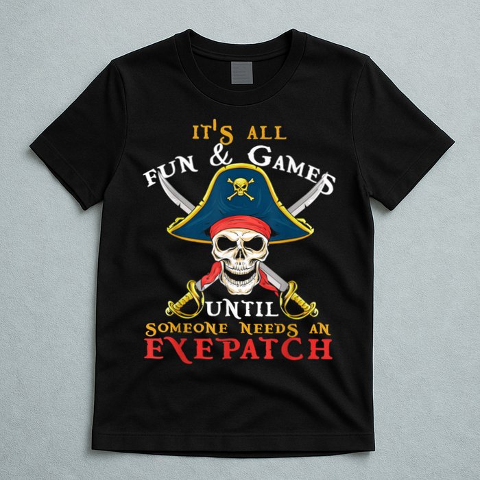 It's All Fun & Games Until Someone Needs An Eyepatch Pirate Skull T-Shirt