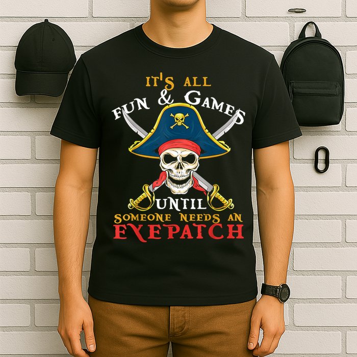 It's All Fun & Games Until Someone Needs An Eyepatch Pirate Skull T-Shirt