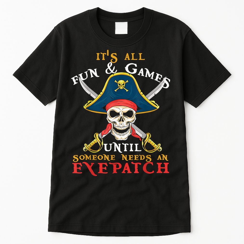 It's All Fun & Games Until Someone Needs An Eyepatch Pirate Skull Tall T-Shirt
