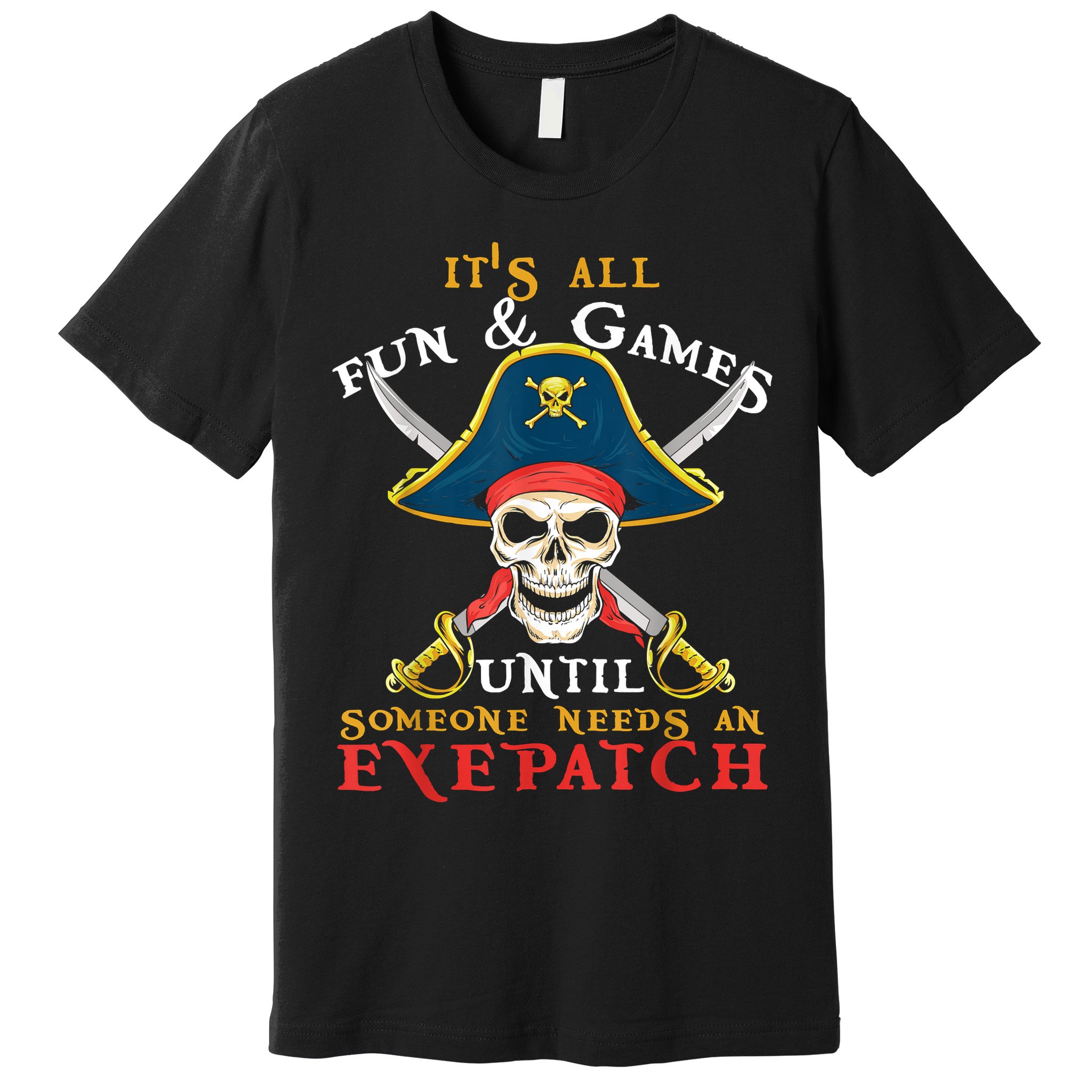 It's All Fun & Games Until Someone Needs An Eyepatch Pirate Skull Premium T-Shirt