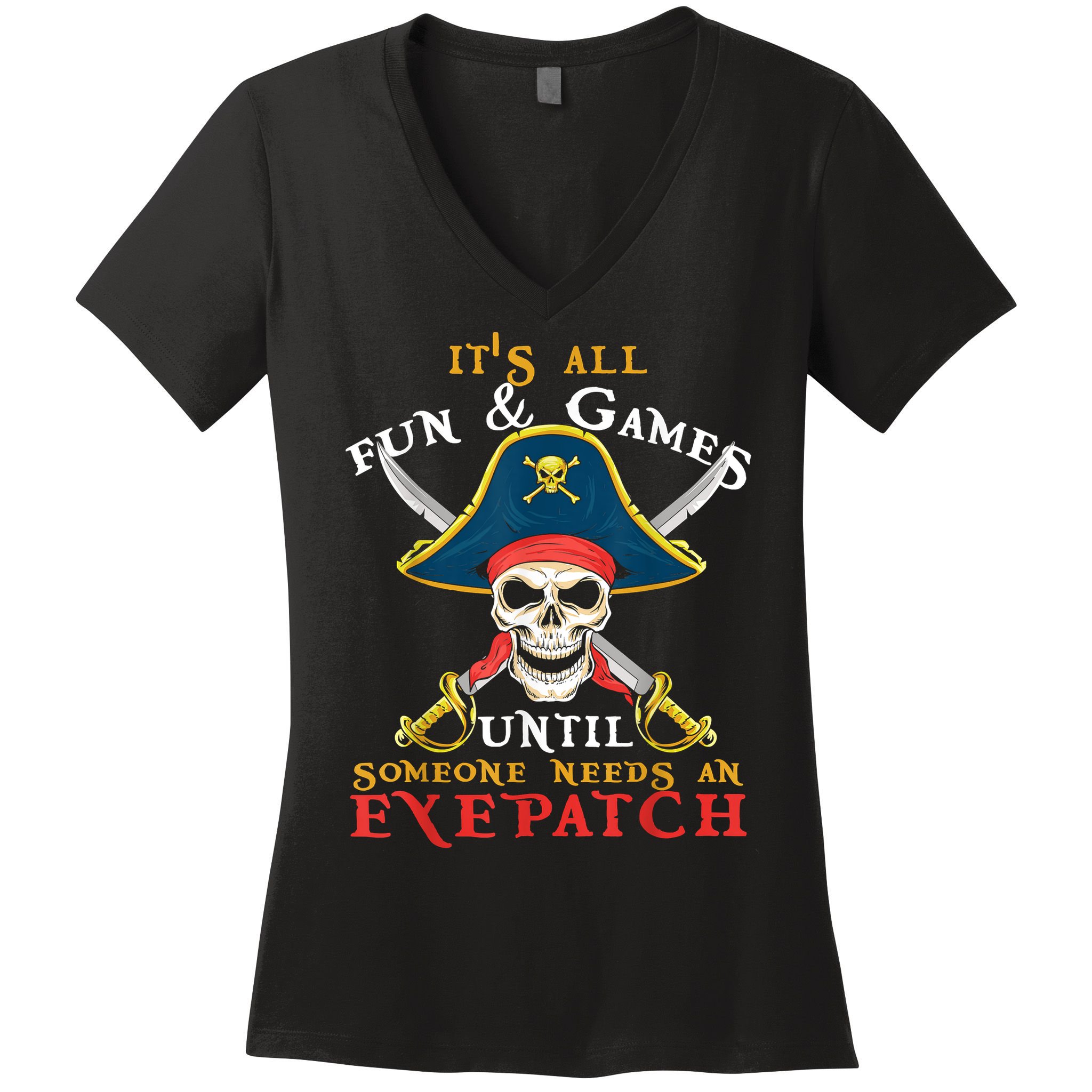 It's All Fun & Games Until Someone Needs An Eyepatch Pirate Skull Women's V-Neck T-Shirt