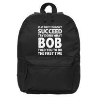 If At First You DonT Succeed Try Doing What Bob Told You To Do The First Time 16 in Basic Backpack