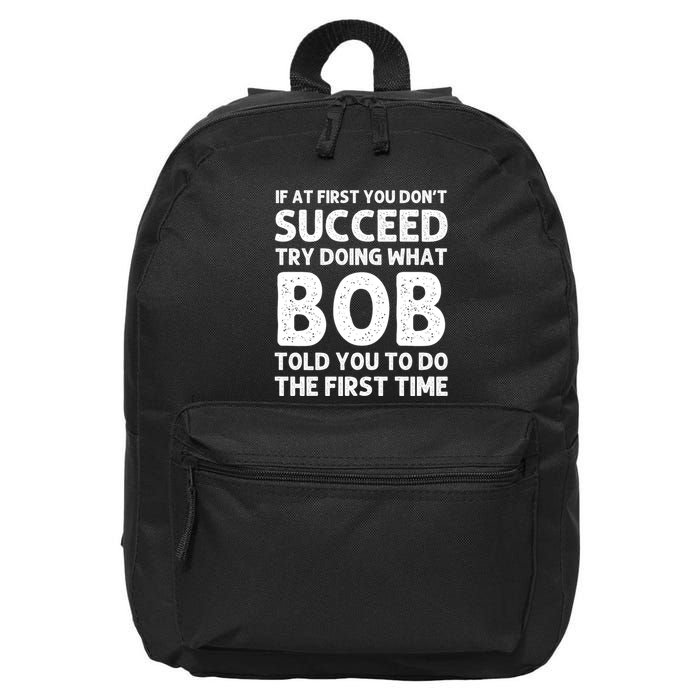 If At First You DonT Succeed Try Doing What Bob Told You To Do The First Time 16 in Basic Backpack
