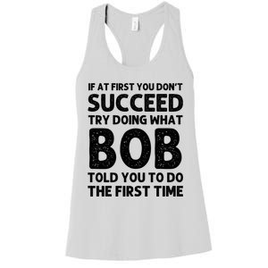 If At First You DonT Succeed Try Doing What Bob Told You To Do The First Time Women's Racerback Tank