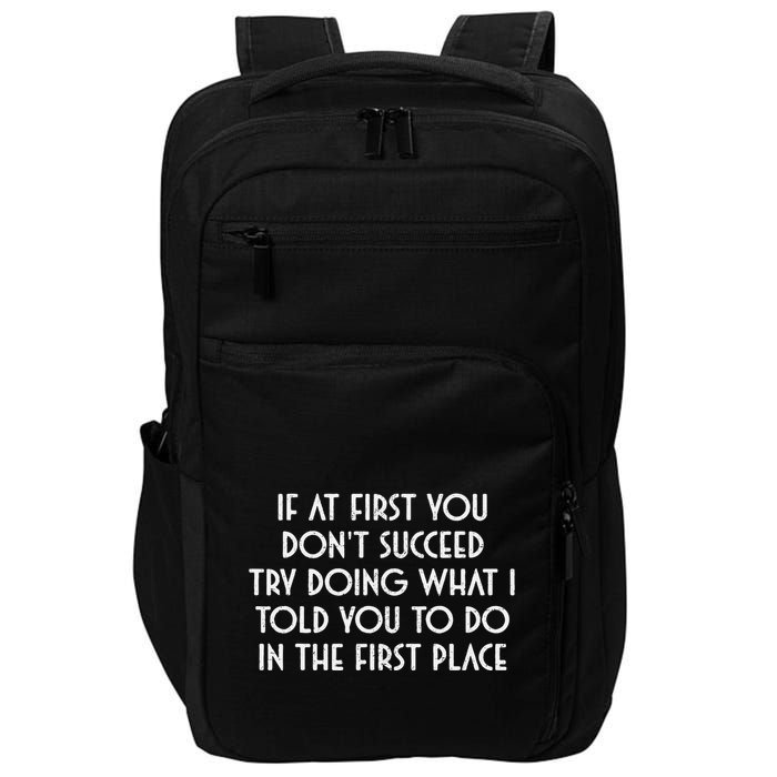 If At First You DonT Succeed Try Doing What I Told You To Impact Tech Backpack