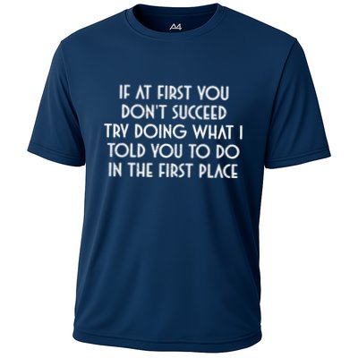 If At First You DonT Succeed Try Doing What I Told You To Cooling Performance Crew T-Shirt