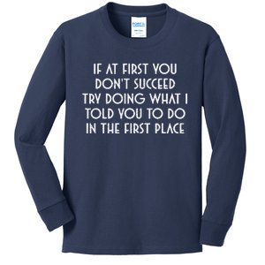 If At First You DonT Succeed Try Doing What I Told You To Kids Long Sleeve Shirt