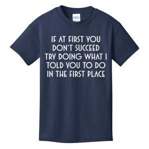 If At First You DonT Succeed Try Doing What I Told You To Kids T-Shirt